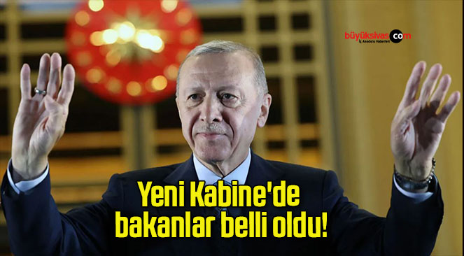 Yeni Kabine’de bakanlar belli oldu!