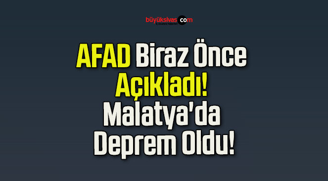 AFAD Biraz Önce Açıkladı! Malatya’da Deprem Oldu!