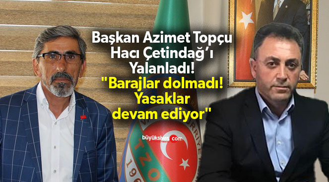 Başkan Azimet Topçu “Barajlar dolmadı! Yasaklar devam ediyor”