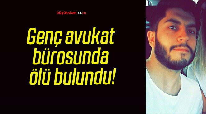 Genç avukat bürosunda ölü bulundu!