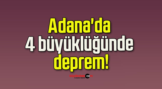 Adana’da 4 büyüklüğünde deprem!