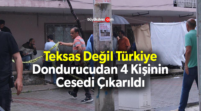 Adalet Mahallesi’nde dondurucu içinden 4 kişinin cesedi çıkarıldı