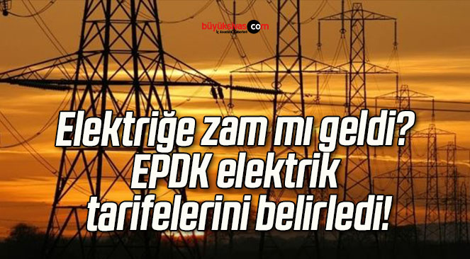 Elektriğe zam mı geldi? EPDK elektrik tarifelerini belirledi!