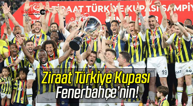Ziraat Türkiye Kupası Fenerbahçe’nin!