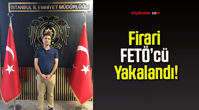 Firari FETÖ’cü Yakalandı!