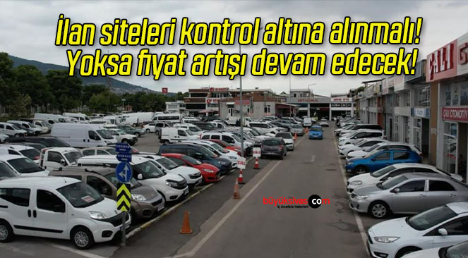İlan siteleri kontrol altına alınmalı! Yoksa fiyat artışı devam edecek!