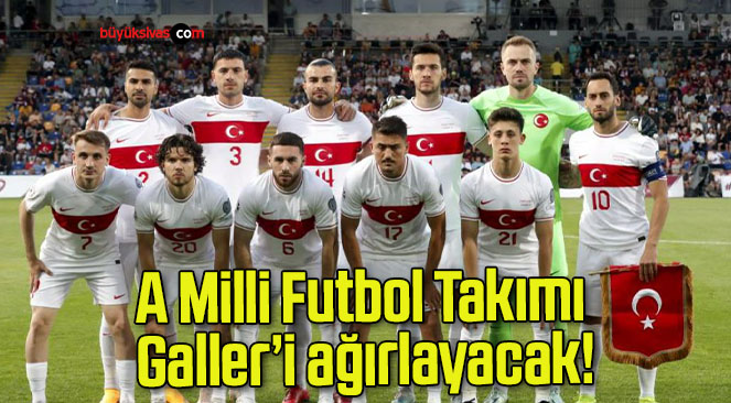 A Milli Futbol Takımı Galler’i ağırlayacak!