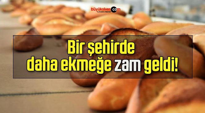 Bir şehirde daha ekmeğe zam geldi!