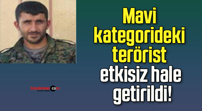 Mavi kategorideki terörist etkisiz hale getirildi!