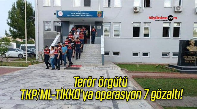 Terör örgütü TKP/ML-TİKKO’ya operasyon 7 gözaltı!