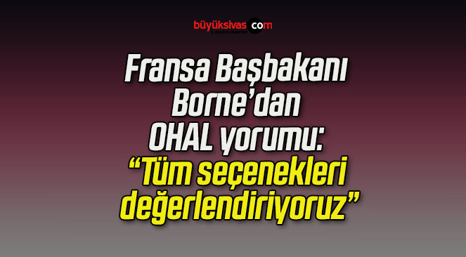 Fransa Başbakanı Borne’dan OHAL yorumu: “Tüm seçenekleri değerlendiriyoruz”