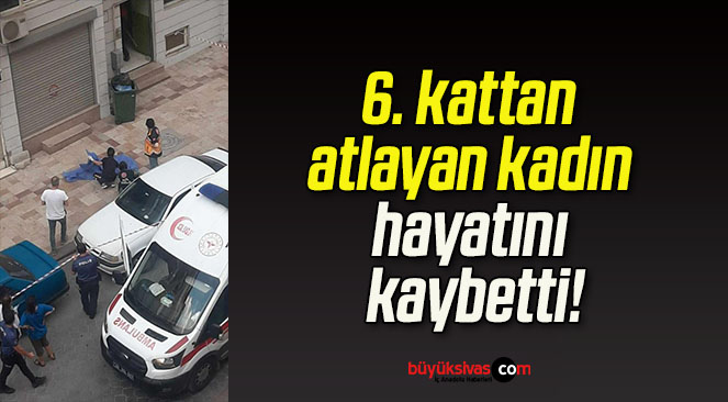 6. kattan atlayan kadın hayatını kaybetti!