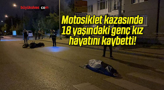Motosiklet kazasında 18 yaşındaki genç kız hayatını kaybetti!