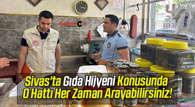 Sivas’ta Gıda Hijyeni Konusunda O Hattı Her Zaman Arayabilirsiniz!