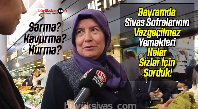 Bayramda Sivas Sofralarının Vazgeçilmez Yemekleri Neler Sizler İçin Sorduk!