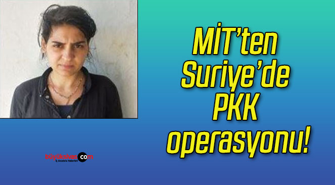 MİT’ten Suriye’de PKK operasyonu!