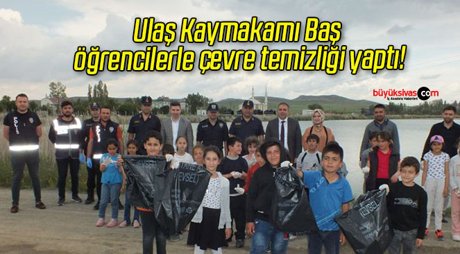 Ulaş Kaymakamı Baş öğrencilerle çevre temizliği yaptı!