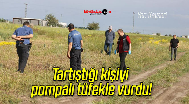 Tartıştığı kişiyi pompalı tüfekle vurdu!