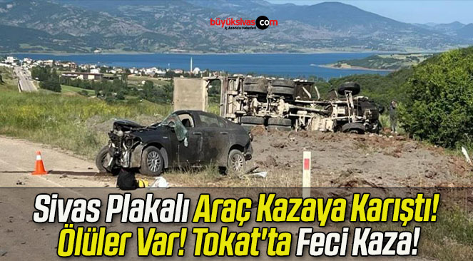 Sivas Plakalı Araç Kazaya Karıştı! Ölüler Var! Tokat’ta Feci Kaza!