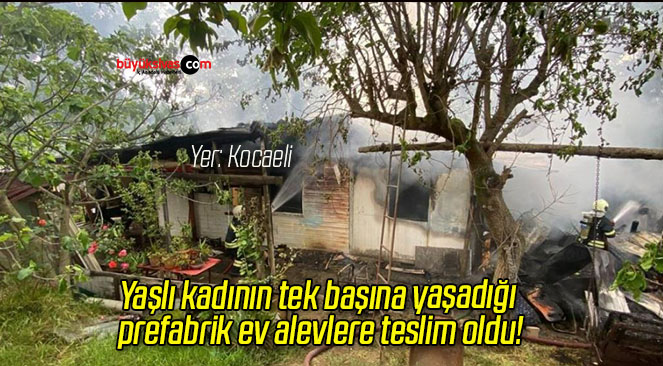 Yaşlı kadının tek başına yaşadığı prefabrik ev alevlere teslim oldu!