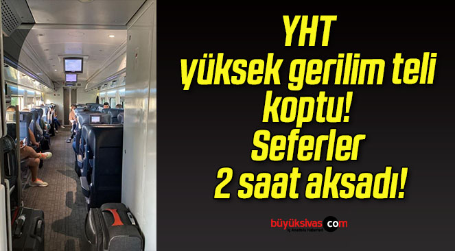 YHT yüksek gerilim teli koptu! Seferler 2 saat aksadı!