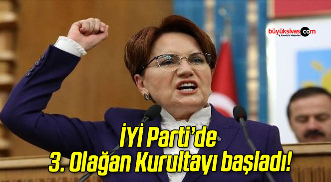 İYİ Parti’de 3. Olağan Kurultayı başladı!