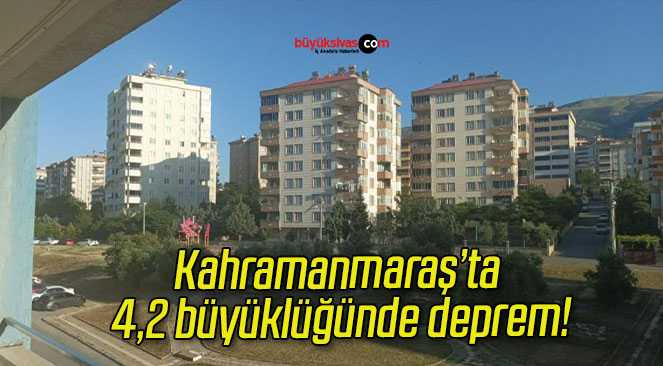 Kahramanmaraş’ta 4,2 büyüklüğünde deprem!