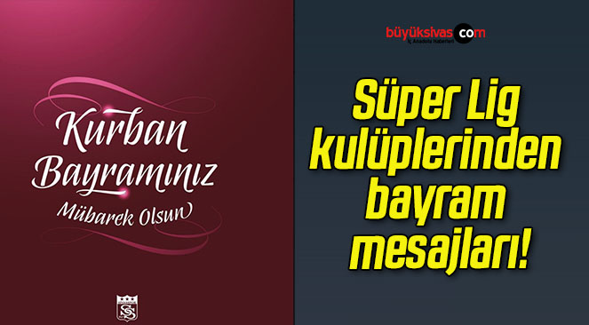 Süper Lig kulüplerinden bayram mesajları!