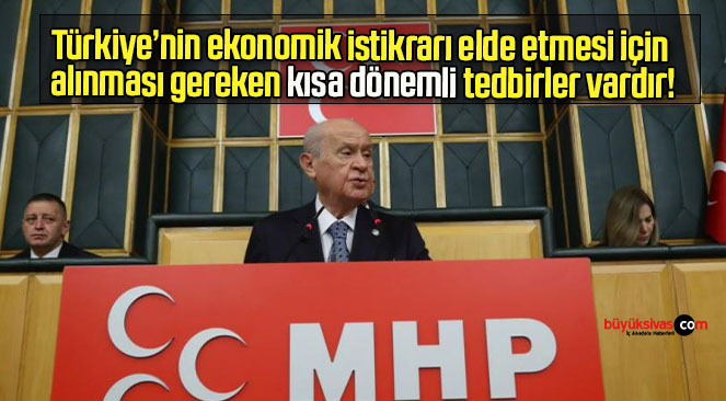 Türkiye’nin ekonomik istikrarı elde etmesi için alınması gereken kısa dönemli tedbirler vardır!
