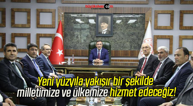 Yeni yüzyıla yakışır bir şekilde milletimize ve ülkemize hizmet edeceğiz!