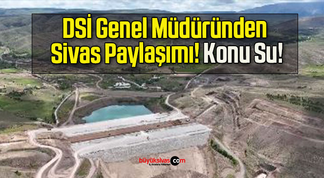DSİ Genel Müdüründen Sivas Paylaşımı! Konu Su!