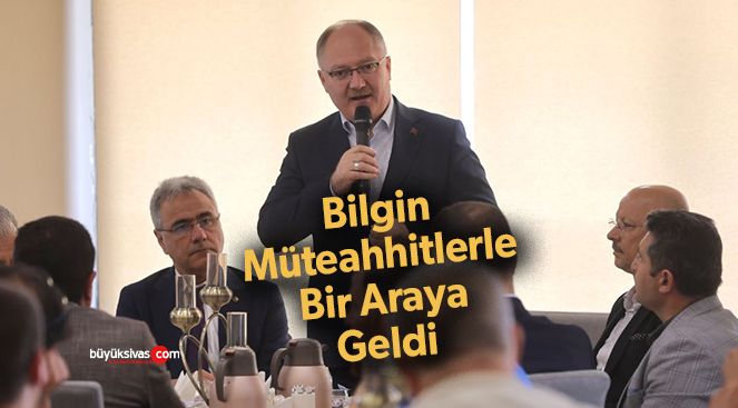 Sivas Belediye Başkanı Hilmi Bilgin Müteahhitlerle Bir Araya Geldi