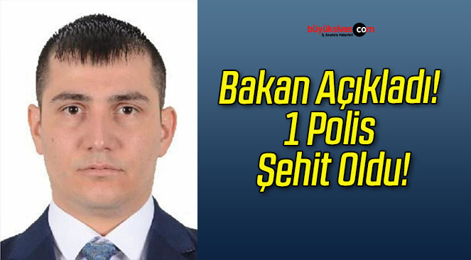 Bakan Açıkladı! 1 Polis Şehit Oldu!