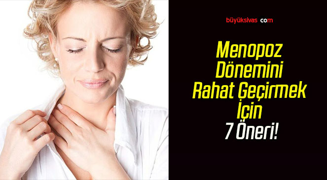 Menopoz Dönemini Rahat Geçirmek İçin 7 Öneri!