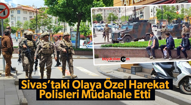 Sivas’taki Olaya Özel Harekatçılar Müdahale Etti