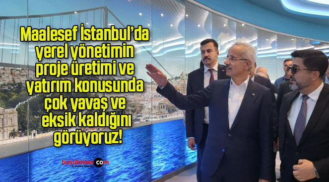 Maalesef İstanbul’da yerel yönetimin proje üretimi ve yatırım konusunda çok yavaş ve eksik kaldığını görüyoruz!