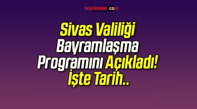 Sivas Valiliği Bayramlaşma Programını Açıkladı! İşte Tarih..