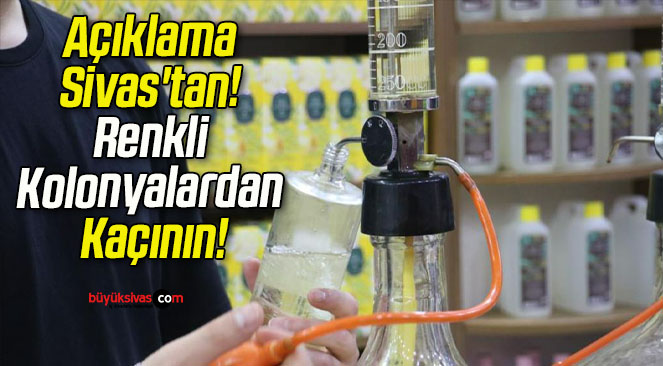 Açıklama Sivas’tan! Renkli Kolonyalardan Kaçının!