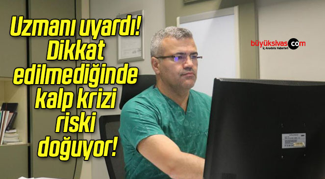 Uzmanı uyardı! Dikkat edilmediğinde kalp krizi riski doğuyor!