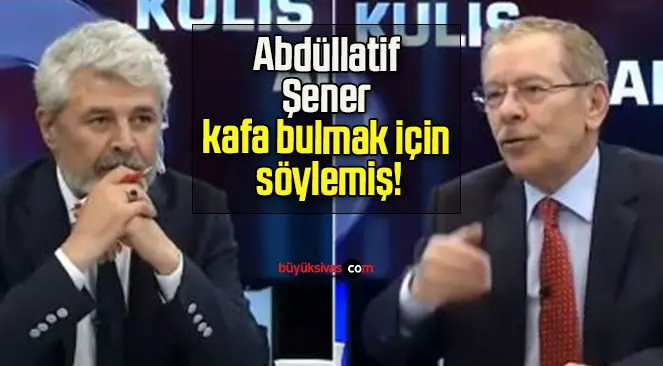 Abdüllatif Şener kafa bulmak için söylemiş!