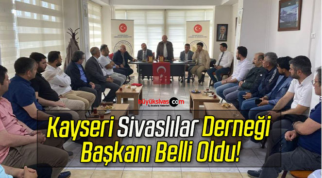 Kayseri Sivaslılar Derneği Başkanı Belli Oldu!