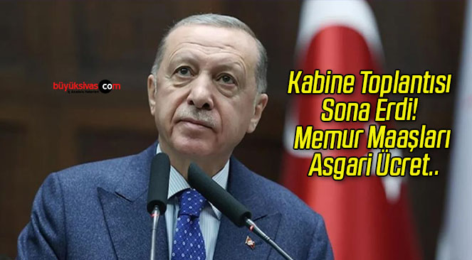 Kabine Toplantısı Sona Erdi! Memur Maaşları, Asgari Ücret..