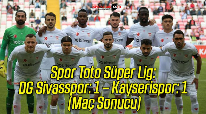 Spor Toto Süper Lig: DG Sivasspor: 1 – Kayserispor: 1 (Maç Sonucu)