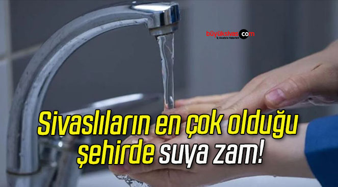 Sivaslıların en çok olduğu şehirde suya zam!