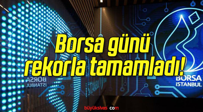 Borsa günü rekorla tamamladı!