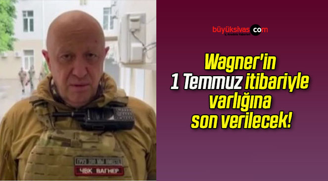 Wagner’in 1 Temmuz itibariyle varlığına son verilecek!