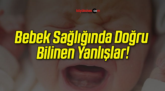 Bebek Sağlığında Doğru Bilinen Yanlışlar!