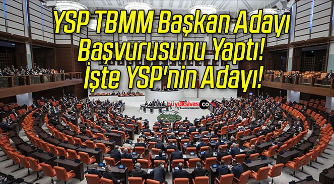 YSP TBMM Başkan Adayı Başvurusunu Yaptı! İşte YSP’nin Adayı!