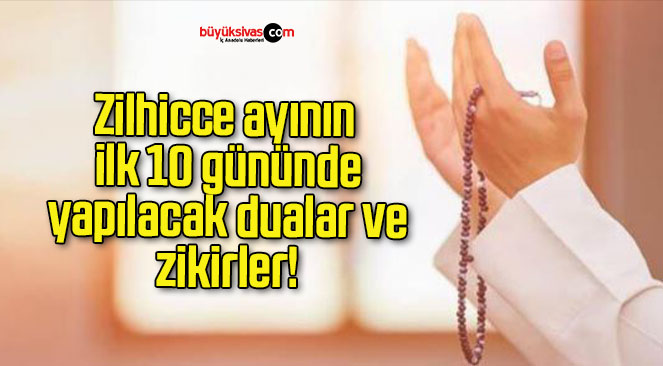 Zilhicce ayının ilk 10 gününde yapılacak dualar ve zikirler!