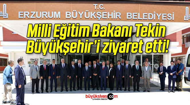 Milli Eğitim Bakanı Tekin Büyükşehir’i ziyaret etti!